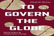 To Govern the Globe World Orders and Catastrophic Change by Alfred W McCoy Review by Brian Tanguay